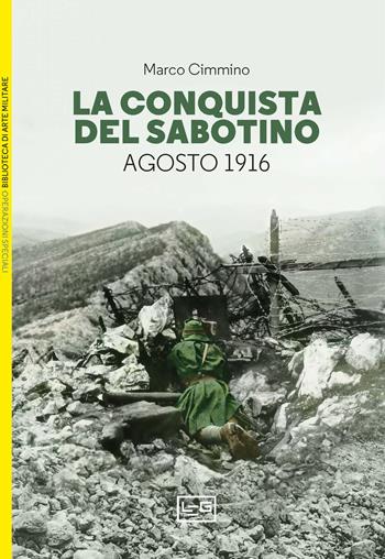 La conquista del Sabotino. Agosto 1916 - Marco Cimmino - Libro LEG Edizioni 2024, Biblioteca di arte militare. Operazioni speciali | Libraccio.it