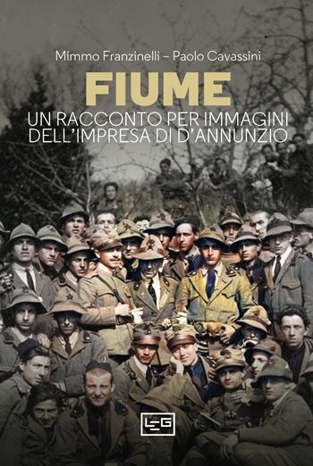 Fiume. Un racconto per immagini dell'impresa di D'Annunzio - Mimmo Franzinelli, Paolo Cavassini - Libro LEG Edizioni 2023, La clessidra di Clio | Libraccio.it