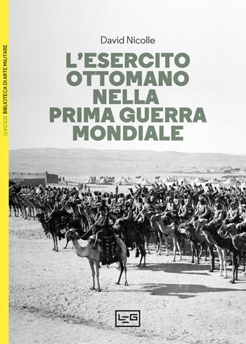 L'esercito ottomano nella prima guerra mondiale - David Nicolle - Libro LEG Edizioni 2023, Biblioteca di arte militare | Libraccio.it