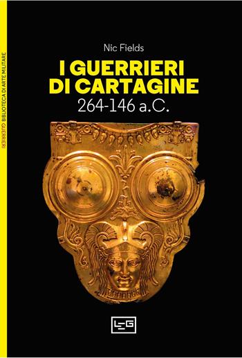 I guerrieri di Cartagine. 264-146 a.C. - Nic Fields - Libro LEG Edizioni 2024, Biblioteca di arte militare | Libraccio.it