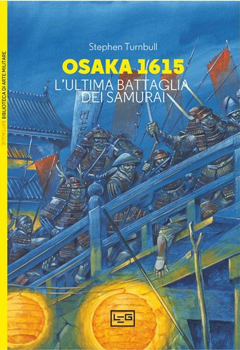 Osaka 1615. L'ultima battaglia dei samurai - Stephen Turnbull - Libro LEG Edizioni 2024, Biblioteca di arte militare | Libraccio.it