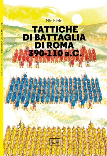 Tattiche di battaglia di Roma 390-110 a.C. - Nic Fields - Libro LEG Edizioni 2024, Biblioteca di arte militare | Libraccio.it