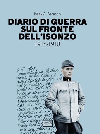 Diario di guerra sul fronte dell'Isonzo. 1916-1918 - Isaak A. Barasch - Libro LEG Edizioni 2023, La clessidra di Clio | Libraccio.it