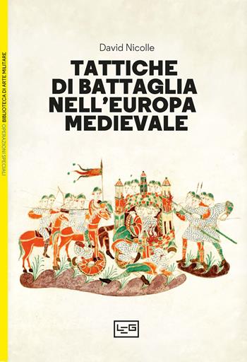 Tattiche di battaglia nell'Europa medievale - David Nicolle - Libro LEG Edizioni 2024, Biblioteca di arte militare. Operazioni speciali | Libraccio.it