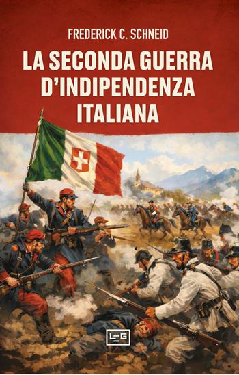 La seconda guerra d'indipendenza italiana - Frederick C. Schneid - Libro LEG Edizioni 2026, Le guerre | Libraccio.it