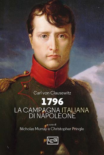 1796 La campagna d’Italia di Napoleone - Karl von Clausewitz - Libro LEG Edizioni 2024, La clessidra di Clio | Libraccio.it