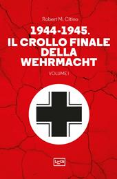 1944-1945: il crollo finale della Wehramcht. Vol. 1