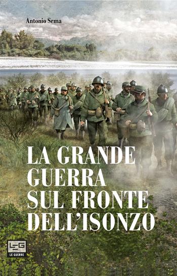 La Grande Guerra sul fronte dell'Isonzo - Antonio Sema - Libro LEG Edizioni 2025, Le guerre | Libraccio.it