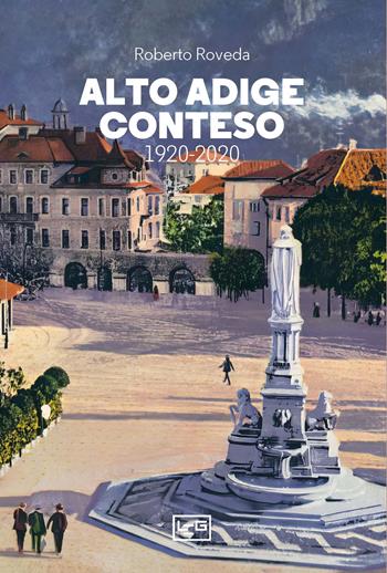 Alto Adige conteso. 1920-2020 - Roberto Roveda - Libro LEG Edizioni 2024, Presente/Passato | Libraccio.it