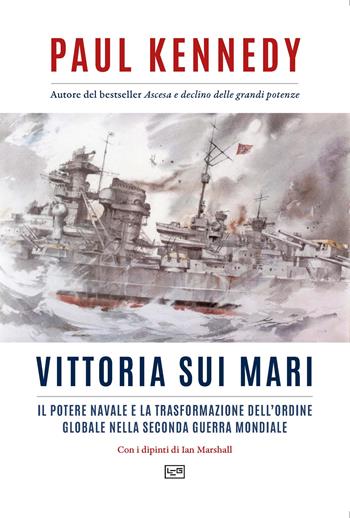 Vittoria sui mari. Il potere navale e la trasformazione dell'ordine globale nella seconda guerra mondiale - Paul Kennedy - Libro LEG Edizioni 2025, La clessidra di Clio | Libraccio.it