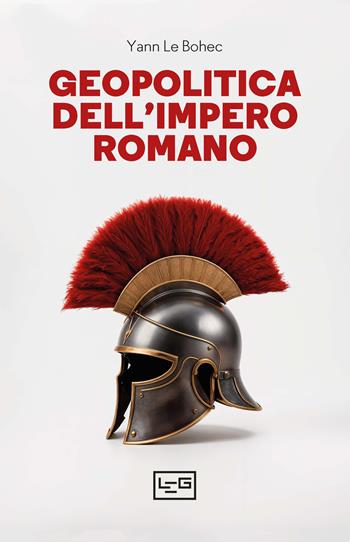 Geopolitica dell'Impero romano - Yann Le Bohec - Libro LEG Edizioni 2024, Biblioteca | Libraccio.it