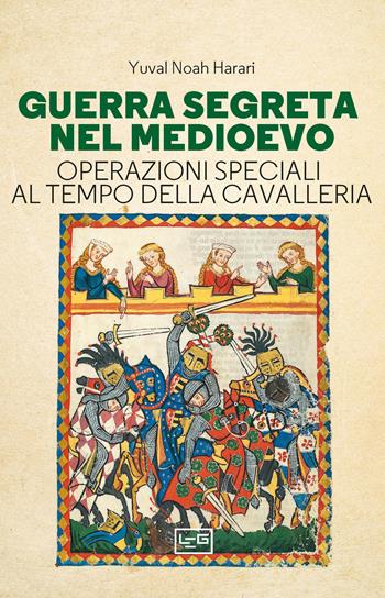 Guerra segreta nel medioevo. Operazioni speciali al tempo della cavalleria - Yuval Noah Harari - Libro LEG Edizioni 2024, Le guerre | Libraccio.it