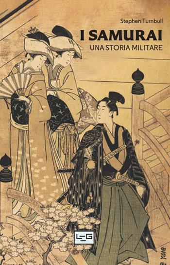 I I samurai. Una storia militare - Stephen Turnbull - Libro LEG Edizioni 2025, La clessidra di Clio | Libraccio.it
