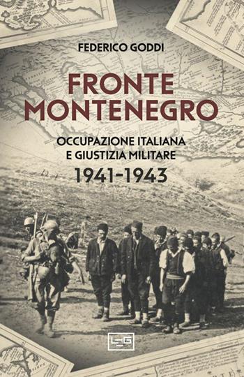 Fronte Montenegro. Occupazione italiana e giustizia militare 1941-1943 - Federico Goddi - Libro LEG Edizioni 2025, Le guerre | Libraccio.it