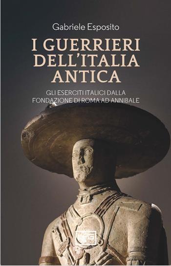 I guerrieri dell'Italia antica. Gli eserciti italici dalla fondazione di Roma ad Annibale - Gabriele Esposito - Libro LEG Edizioni 2025, Le guerre | Libraccio.it
