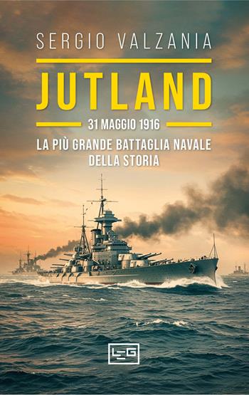 Jutland. 31 maggio 1916: la più grande battaglia navale della storia - Sergio Valzania - Libro LEG Edizioni 2025, Le guerre | Libraccio.it