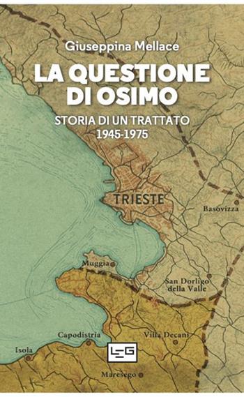 La questione di Osimo. Storia di un trattato 1945-1975 - Giuseppina Mellace - Libro LEG Edizioni 2025, Confine orientale | Libraccio.it