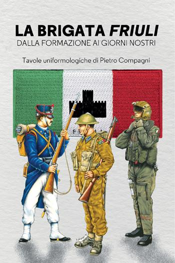 La Brigata Friuli. Dalla fondazione ai giorni nostri - Carmelo Burgio - Libro LEG Edizioni 2025, Le guerre | Libraccio.it