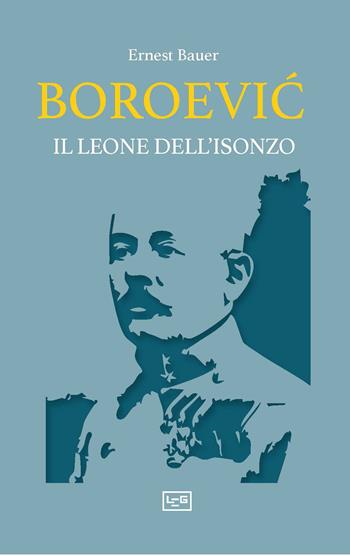 Boroevic'. Il leone dell'Isonzo - Ernest Bauer - Libro LEG Edizioni 2026, Le guerre | Libraccio.it