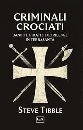 Criminali crociati. Banditi, pirati e fuorilegge in Terrasanta