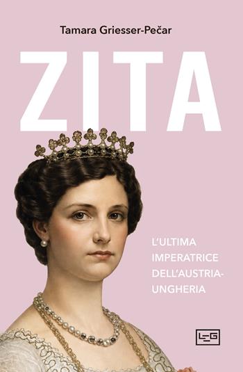 Zita. L'ultima imperatrice d'Austria-Ungheria - Tamara Griesser-Pecar - Libro LEG Edizioni 2026, Biblioteca | Libraccio.it