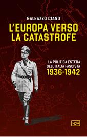 L'Europa verso la catastrofe. La politica estera dell'Italia fascista. 1936-1942