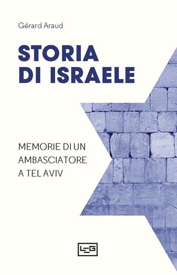 Storia di Israele. Memorie di un ambasciatore a Tel Aviv - Gérard Araud - Libro LEG Edizioni 2026, Biblioteca | Libraccio.it