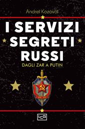 I servizi segreti russi. Dagli zar a Putin