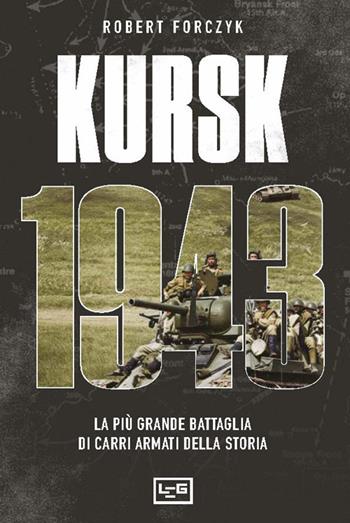 Kursk 1943 - Robert Forczyk - Libro LEG Edizioni 2025, Le guerre | Libraccio.it
