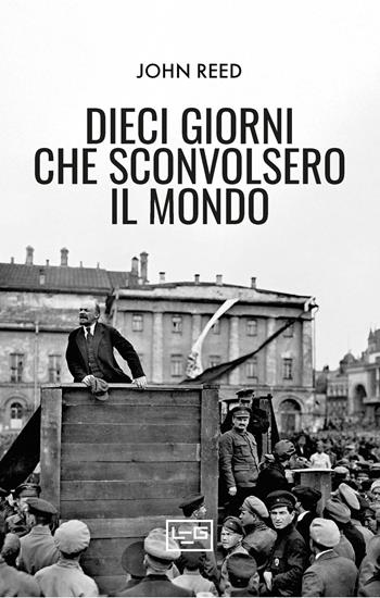 Dieci giorni che sconvolsero il mondo - John Reed - Libro LEG Edizioni 2026, Biblioteca | Libraccio.it