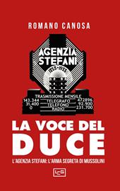 La voce del duce. L'agenzia Stefani: l'arma segreta di Mussolini