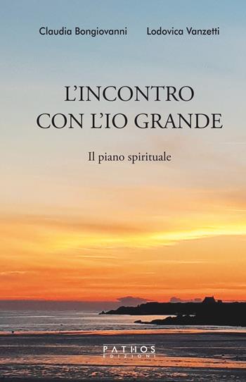 L' incontro con l'Io grande. Il piano spirituale - Claudia Bongiovanni, Lodovica Vanzetti - Libro Pathos Edizioni 2022 | Libraccio.it