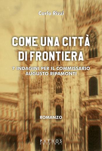 Come un città di frontiera. 7 indagini per il commissario Augusto Ripamonti - Carlo Rizzi - Libro Pathos Edizioni 2022 | Libraccio.it