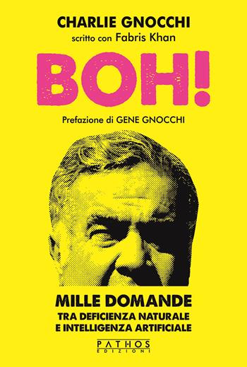 Boh! Mille domande tra deficienza naturale e intelligenza artificiale - Charlie Gnocchi, Fabris Khan - Libro Pathos Edizioni 2023 | Libraccio.it