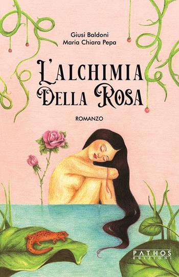 L'alchimia della rosa - Maria Chiara Pepa, Giusi Baldoni - Libro Pathos Edizioni 2023 | Libraccio.it