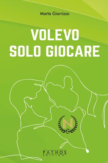 Volevo solo giocare - Marta Giarrizzo - Libro Pathos Edizioni 2023 | Libraccio.it