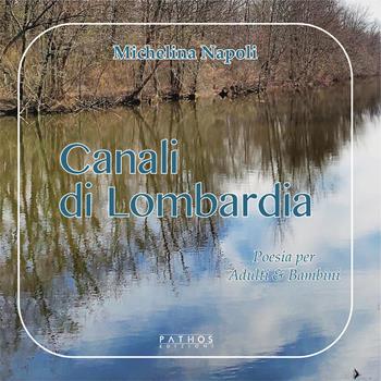 Canali di Lombardia. Poesia per adulti, adulti & bambini - Michelina Napoli - Libro Pathos Edizioni 2023 | Libraccio.it
