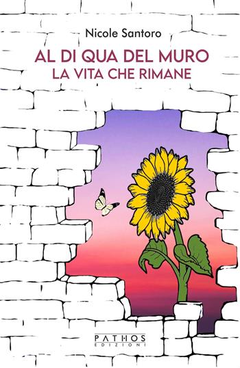 Al di qua del muro-La vita che rimane - Nicole Santoro - Libro Pathos Edizioni 2023 | Libraccio.it
