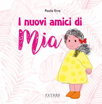I nuovi amici di Mia. Ediz. a colori - Paola Erra - Libro Pathos Edizioni 2023 | Libraccio.it