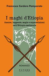 I maghi di Etiopia. Guerre, leggende, magie e superstizioni nell'Etiopia medievale