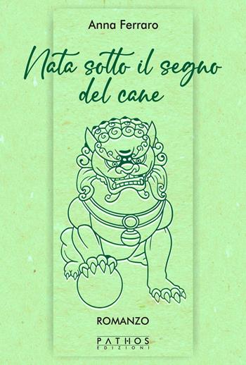Nata sotto il segno del cane - Anna Ferraro - Libro Pathos Edizioni 2023 | Libraccio.it