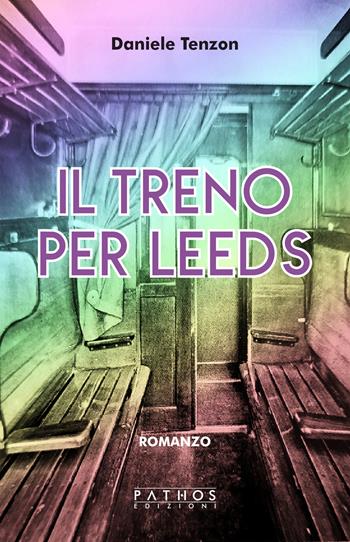Il treno per Leeds - Daniele Tenzon - Libro Pathos Edizioni 2024 | Libraccio.it