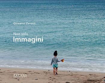 Non solo immagini - Giovanni Zanetti - Libro Pathos Edizioni 2024 | Libraccio.it