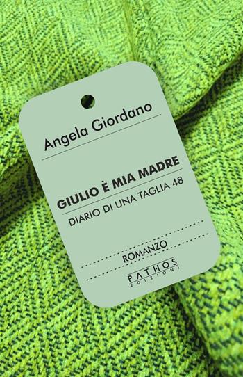 Giulio è mia madre. Diario di una taglia 48 - Angela Giordano - Libro Pathos Edizioni 2024 | Libraccio.it