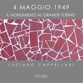 4 maggio 1949. Il monumento al Grande Torino. Ediz. illustrata