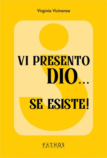 Vi presento Dio... se esiste! - Virginia Vicinanza - Libro Pathos Edizioni 2024 | Libraccio.it