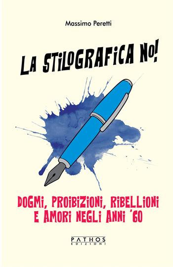 La stilografica no! Dogmi, proibizioni, ribellioni e amori negli anni '60 - Massimo Peretti - Libro Pathos Edizioni 2024 | Libraccio.it