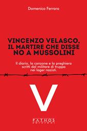 Vincenzo Velasco, il martire che disse no a Mussolini. Il diario, la canzone e la preghiera scritti dal militare di truppa nei lager nazisti