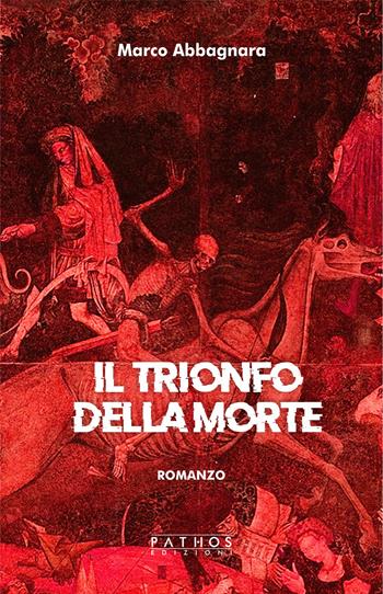 Il trionfo della morte - Marco Abbagnara - Libro Pathos Edizioni 2025 | Libraccio.it