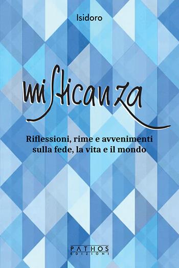Misticanza. Riflessioni, rime e avvenimenti sulla fede, la vita e il mondo - Isidoro - Libro Pathos Edizioni 2025 | Libraccio.it